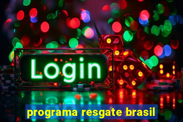 programa resgate brasil